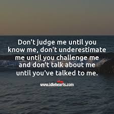Dont judge me quotes sayings dont judge me picture quotes. Do Not Judge Me Until You Know Me Idlehearts