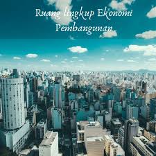 Mengapa suatu perekonomian bisa berkembang dengan cepat, tetapi terkadang tidak mengalami suatu perkembangan? Ruang Lingkup Ekonomi Pembangunan Buku Deepublish