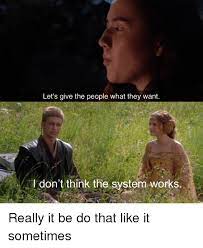 Let S Give The People What They Want Idont Think The System Wonks Dank Meme On Me Me