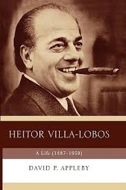 Heitor Villa-Lobos: A Life (1887-1959) by David P. Appleby