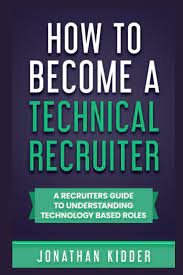 How To Become A Technical Recruiter: A Recruiters Guide To Understanding  Technology Based Roles: Kidder, Jonathan: 9798727917954: Amazon.com: Books