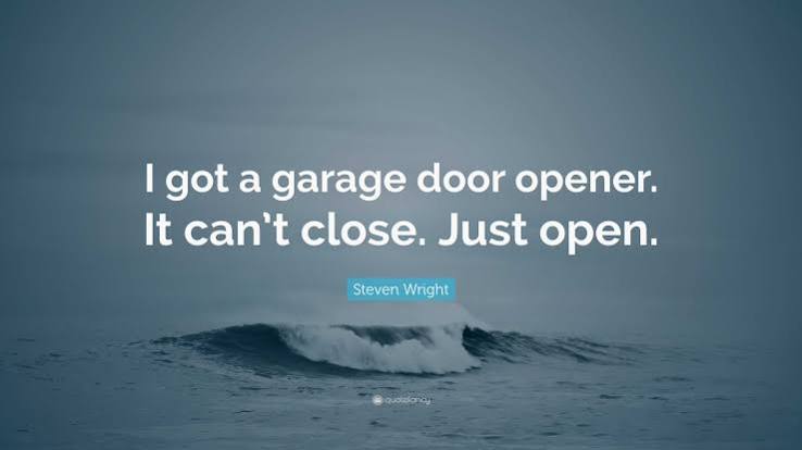 Steven Wright Quote: “I got a garage door opener. It can't close. Just open .”