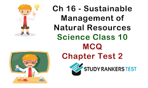 Ch 16 Sustainable Management Of Natural Resources Mcq Test 2 Class 10th