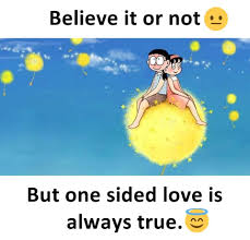 Believe It Or Not But One Sided Love Is Always True Emotional Quotes Reality Quotes Inspirational Quotes