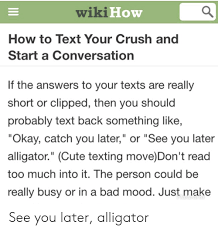 Apr 17, 2020 · 2. Wiki How How To Text Your Crush And Start A Conversation If The Answers To Your Texts Are Really Short Or Clipped Then You Should Probably Text Back Something Like Okay Catch