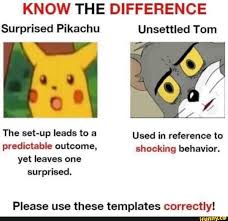 Know The Difference Surprised Pikachu Unsettled Tom Set Up Used In Reference To Predictable Outcome Shocking Behavior Yet Leaves One Surprised Please Use The Popular Memes Humor Memes
