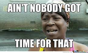 Ain T Nobody Got Time For That Funny Jokes Jokes Funny Mom Quotes