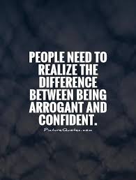 People Need To Realize The Difference Between Being Arrogant And Confident Quote 1 Jpg 500 660 Ware Woorden Arrogante Mensen Woorden