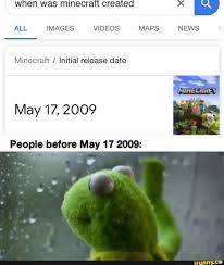 All Images Videos Maps News Minecraft Initial Release Date May 17 2009 Peopleefore May 17 2009 4 Ifunny Minecraft Create Release Date Clean Memes