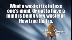 Dan Quayle What A Waste It Is To Lose One S Mind Or Not To Have A Youtube