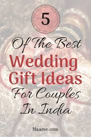 You find yourself wondering everything from, can i stray from the gift list, to how much can i spend? 5 Best Wedding Gift Ideas For Couples In India