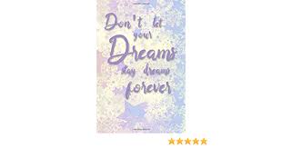 Don T Let Your Dreams Stay Dreams Forever Ryefield Anne 9798671703979 Amazon Com Books