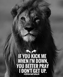 You might win some, you might lose some. If You Kick Me When I M Down You Better Pray I Don T Get Up Short Inspirational Quotes Warrior Quotes Badass Quotes