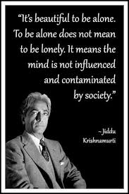 Alone Is Beautiful Only Because It Comes Back Together As A Prayer To God Or As A Human Expression It I J Krishnamurti Quotes Philosophy Quotes Wisdom Quotes