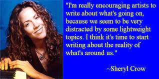 Share sheryl crow quotations about songs, cancer and writing. A Sheryl Crow Quote Write About What S Going On Robertlovespi Net
