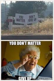 You Matter Don T Give Up 9gag