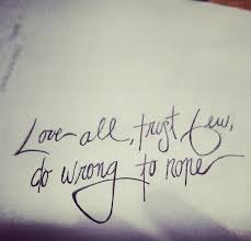 Love All Trust Few Do Wrong To None Words Words Of Wisdom Quotes And keep thy friend under thy own life's key: pinterest