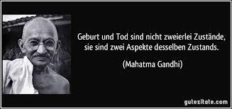 The tragedy occurred only a few months after india gained independence from british rule, at the hands of a hindu nationalist who objected to gandhi's support for muslim political. Geburt Und Tod Sind Nicht Zweierlei Zustande Sie Sind Zwei