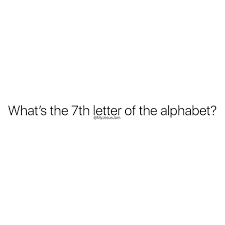 There's a trick in this question. What S The 7th Letter Of The Alphabet Phrases