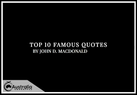 A new member requires the experience of his first session in the house to teach him how to hang up his overcoat and take his seat in a manner befitting a gentlemen. John D Macdonald S Top 10 Popular And Famous Quotes Australian Top 10 2021 Lists Top 10 In Australia Australia Unwrapped