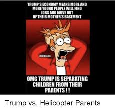 Read full profile published on april 9, 2021 a doctor of psychology with specialties include children, fa. Trump S Economy Means Moreand More Young People Will Find Obs And Move Out Oftheirmother S Basement Omg Trump Is Separating Children From Their Parents Children Meme On Awwmemes Com