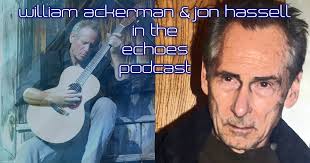 Echoes Podcast: Will Ackerman Icon and Jon Hassell