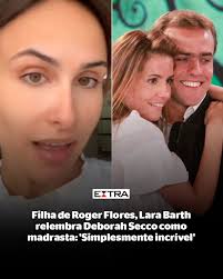 Filha do ex-jogador de futebol Roger Flores, Lara Barth diz que não perde  uma oportunidade de falar sobre sua experiência de ter a Deborah Secco como  madrasta. Ela tinha seis anos quando