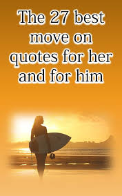 The 27 Best Move On Quotes For Her And For Him Best Move On Quotes Let Go Quotes Relationships Move On Quotes