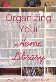 5 Steps To Organizing Your Home Library Triumphant Learning Home Library Diy Library Organization Book Organization