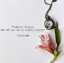 Dedicar Tiempo Eso Si Que Es Un Regalo Bonito Frases Bonitas Frases Frases De Sentimientos