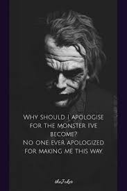Why Should I Apologise For The Monster I Ve Become No One Ever Apologized For Making Me This Way Joker Quotes Best Joker Quotes Apologizing Quotes