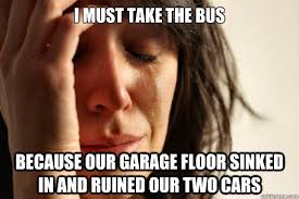 bus because our garage floor sinked