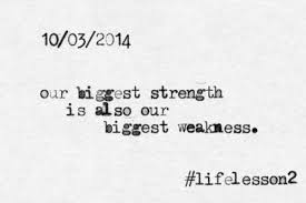 Your Biggest Strength Is Also Your Biggest Weakness Inspirational Quotes Life Lessons Lessons Learned