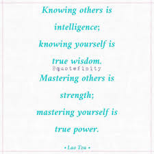  Knowing Others Is Intelligence Knowing Yourself Is True Wisdom Mastering Others Is Strength Mastering Yourself Is True Power L Wisdom Knowing You Lao Tzu