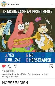 Test yourself on spongebob trivia! Spongebob Is Mayonnaise An Instrument Bno Ayes Cuh24 Dhorseradish 40209 Likes Spongebob National Trivia Day Bringing The Hard Hitting Questions Spongebob Meme On Me Me
