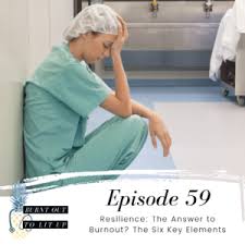 Ep 059 Resilience The Answer To Burnout The Six Key Elements In 2020 Resilience Podcasts Healthcare Professionals