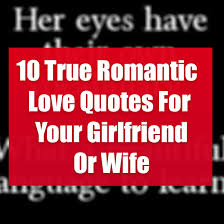 Brighten her day with passionate i love you quotes, and she will be yours forever! 10 True Romantic Love Quotes For Your Girlfriend Or Wife