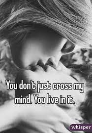 You Don T Just Cross My Mind You Live In It