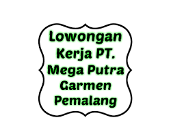 Pendaftaran lowongan pekerjaan pemalang terkini. Lowongan Kerja Pt Mega Putra Garmen Pemalang 2019 Loker Pemalang