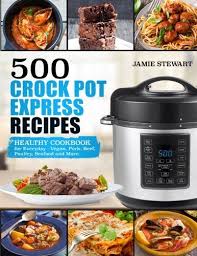 500 Crock Pot Express Recipes Healthy Cookbook For Everyday Vegan Pork Beef Poultry Seafood And More Multi Cooker Recipes Crock Meals Healthy Cook Books