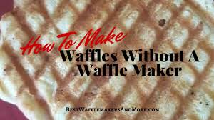 How To Make Waffles Without A Waffle Maker In 4 Easy Steps Best Waffle Makers More Waffles Maker How To Make Waffles Waffles