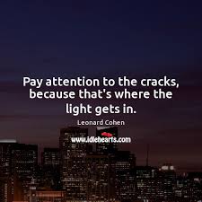 Nov 16, 2016 · favorite quote: Pay Attention To The Cracks Because That S Where The Light Gets In Idlehearts