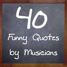 Still, we've put together a list of 50 quotes about music that are sure to leave you inspired. 40 Funny Quotes By Musicians My Music Masterclass