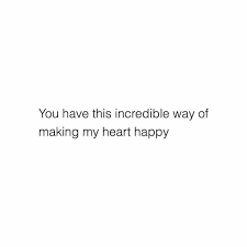 Yeah He Did Make My Heart Happy And I Didn T Know How But Later On That Happiness Turned I Make Me Happy Quotes Happy Quotes About Him You Make Me Happy