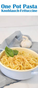 Knoblauch Fettuccine One Pot Pasta Pasta In Einem Topf Rezepte Pasta Rezepte Thermomix