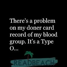 This blood quotes collection has over 77 quotes. There S A Problem On My Doner Card Record Of My Blood Group Readbeach Com