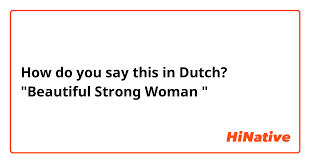 Before 2010, you still had to go out to meet your date. How Do You Say Beautiful Strong Woman In Dutch Hinative