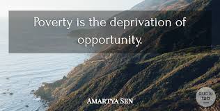 Amartya sen quotes (14 quotes). Amartya Sen Poverty Is The Deprivation Of Opportunity Quotetab