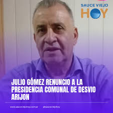 Armando Coronel asume como nuevo presidente comunal. El presidente comunal  de Desvío Arijón, Julio Argentino Gómez, confirmó que presentó su renuncia  como titular del ejecutivo local, pero en cuanto a los motivos
