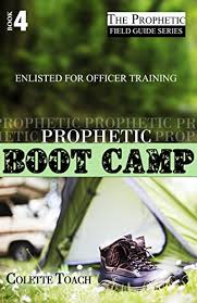 Prophetic Boot Camp Enlisted For Officer Training The Prophetic Field Guide Series Book 4 Kindle Edition By Toach Colette Toach Jessica Religion Spirituality Kindle Ebooks Amazon Com